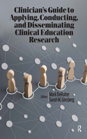 Clinician's Guide to Applying, Conducting, and Disseminating Clinical Education Research