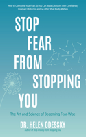 Stop Fear From Stopping You: The Art and Science of Becoming Fear-Wise (Self help, Mood Disorders, Anxieties and Phobias)(What's Stopping You?)