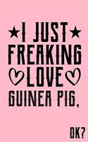 I Just Freaking Love Guinea Pig Ok