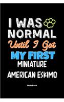 I Was Normal Until I Got My First Miniature American Eskimo Notebook - Miniature American Eskimo Dog Lover and Pet Owner