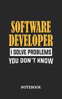 Software Developer I Solve Problems You Don't Know Notebook