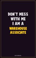 Don't Mess With Me, I Am A Warehouse Associate: Career Motivational Quotes 6x9 120 Pages Blank Lined Notebook Journal