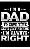 I'm A Dad To Save Time Let's Just Assume I'm Always Right: Lined A5 Notebook for Father Journal