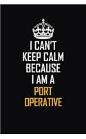 I Can't Keep Calm Because I Am A Port Operative: Motivational Career Pride Quote 6x9 Blank Lined Job Inspirational Notebook Journal