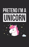 Unicorn Notebook - Pretend I'm A Unicorn Journal - Unicorn Gift for Animal Lovers - Unicorn Diary: Medium College-Ruled Journey Diary, 110 page, Lined, 6x9 (15.2 x 22.9 cm)