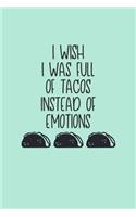 I Wish I Was Full Of Tacos Instead Of Emotions