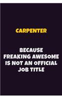 Carpenter Because Freaking Awesome is not An Official Job Title: 6X9 Career Pride Notebook Unlined 120 pages Writing Journal