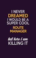 I Never Dreamed I Would Be A Super cool Route Manager But Here I Am Killing It