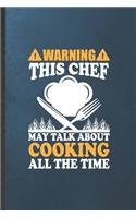 Warning This Chef May Talk About Cooking All the Time: Blank Funny Cook Chef Lined Notebook/ Journal For Bakery Cooking Lover, Inspirational Saying Unique Special Birthday Gift Idea Classic 6x9 110 Pages