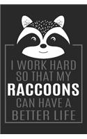 I Work Hard So That My Raccoons Can Have A Better Life