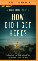 How Did I Get Here?: Finding Your Way Back to God When Everything Is Pulling You Away