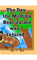 The Day the Momma Bear Jackie was Injured.