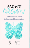 And We Drown: An Unfinished Novel in Essays and Conversations