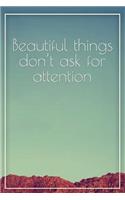 Beautiful Things Dont Ask for Attention: Motivational Travel Journal - 120-Page Blank Page Travel Notebook - 6 X 9 Perfect Bound Softcover(Travel Journals)