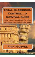Total Classroom Control....a survival guide: How to get control of your impossible class in one week(1 Science of Discipline)