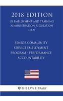 Senior Community Service Employment Program - Performance Accountability (US Employment and Training Administration Regulation) (ETA) (2018 Edition)