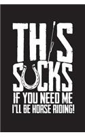 This Sucks If You Need Me I'll Be Horse Riding: 120 Page 6" X 9" Wide Ruled Notebook, Journal - Great Gift For Equestrians And Horse Lovers