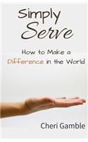 Simply Serve: How to Make a Difference in the World