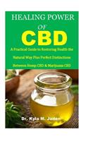 Healing Power of CBD: A Practical Guide to restoring health the Natural way plus perfect distinctions between hemp CBD & Marijuana CBD.