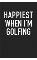 Happiest When I'm Golfing: A 6x9 Inch Matte Softcover Journal Notebook with 120 Blank Lined Pages and a Golf Loving Cover Slogan