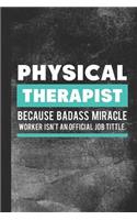 Physical Therapist Because Badass Miracle Worker Isn't an Official Job Title: Blank Lined Notebook Journal for Physical Therapist