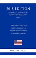 Definition of Eligible Portfolio Company Under the Investment Company Act of 1940 (Us Securities and Exchange Commission Regulation) (Sec) (2018 Edition)