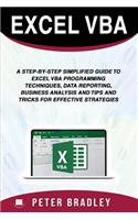 Excel VBA: A Step-by-Step Simplified Guide to Excel VBA Programming Techniques, Data Reporting, Business Analysis and Tips and Tricks for Effective Strategies