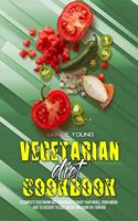 Vegetarian Diet Cookbook: A Complete Vegetarian Diet Cookbook To Enjoy Your Meals, from Breakfast to Dessert To Lose Weight And Burn Fat Forever