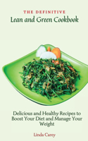 Definitive Lean and Green Cookbook: Delicious and Healthy Recipes to Boost Your Diet and Manage Your Weight