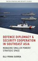 Defence Diplomacy and Security Cooperation in Southeast Asia: Managing Smaller Powers’ Strategic Space