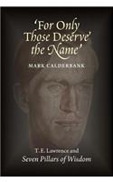 'For Only Those Deserve the Name': T.E. Lawrence and Seven Pillars of Wisdom
