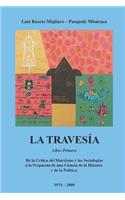 La Travesía - Primer Libro: de la Crítica del Marxismo Y Las Sociologías a la Propuesta de Una Ciencia de la Historia Y de la Política