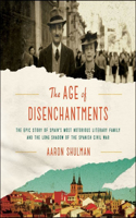 Age of Disenchantments Lib/E: The Epic Story of Spain's Most Notorious Literary Family and the Long Shadow of the Spanish Civil War