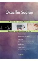 Oxacillin Sodium; A Clear and Concise Reference