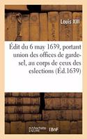 Édit Du Roy Du 6 May 1639, Portant, Union Des Offices de Garde-Sel, Au Corps de Ceux Des Eslections