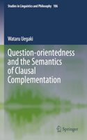 Question-orientedness and the Semantics of Clausal Complementation: (106 Studies in Linguistics and Philosophy)