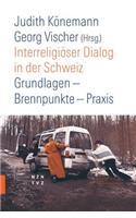 Interreligioser Dialog in Der Schweiz: Grundlagen - Brennpunkte - Praxis