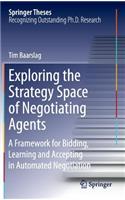 Exploring the Strategy Space of Negotiating Agents: A Framework for Bidding, Learning and Accepting in Automated Negotiation(Springer Theses)