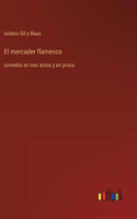 El mercader flamenco: comedia en tres actos y en prosa