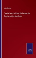 Twelve Years in China; the People, the Rebels, and the Mandarins