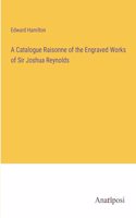 Catalogue Raisonne of the Engraved Works of Sir Joshua Reynolds