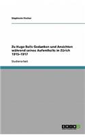 Zu Hugo Balls Gedanken und Ansichten während seines Aufenthalts in Zürich 1915-1917