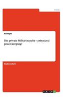 private Militärbranche - privatized peace-keeping?