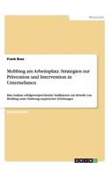 Mobbing am Arbeitsplatz. Strategien zur Prävention und Intervention in Unternehmen: Eine Analyse erfolgsversprechender Indikatoren zur Abwehr von Mobbing unter Einbezug empirischer Erhebungen