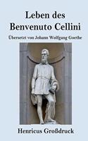 Leben des Benvenuto Cellini, florentinischen Goldschmieds und Bildhauers (Großdruck): Von ihm selbst geschrieben