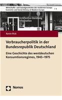 Verbraucherpolitik in Der Bundesrepublik Deutschland: Eine Geschichte Des Westdeutschen Konsumtionsregimes, 1945-1975