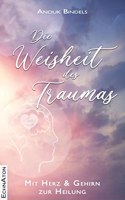 Die Weisheit des Traumas: Mit Herz und Gehirn zur Heilung