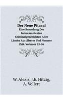 Der Neue Pitaval Eine Sammlung Der Interessantesten Criminalgeschichten Aller Länder Aus Älterer Und Neuerer Zeit. Volumes 25-26