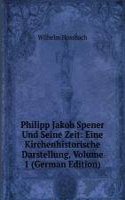 Philipp Jakob Spener Und Seine Zeit: Eine Kirchenhistorische Darstellung, Volume 1 (German Edition)