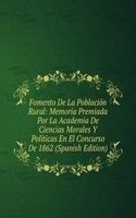 Fomento De La Poblacion Rural: Memoria Premiada Por La Academia De Ciencias Morales Y Politicas En El Concurso De 1862 (Spanish Edition)